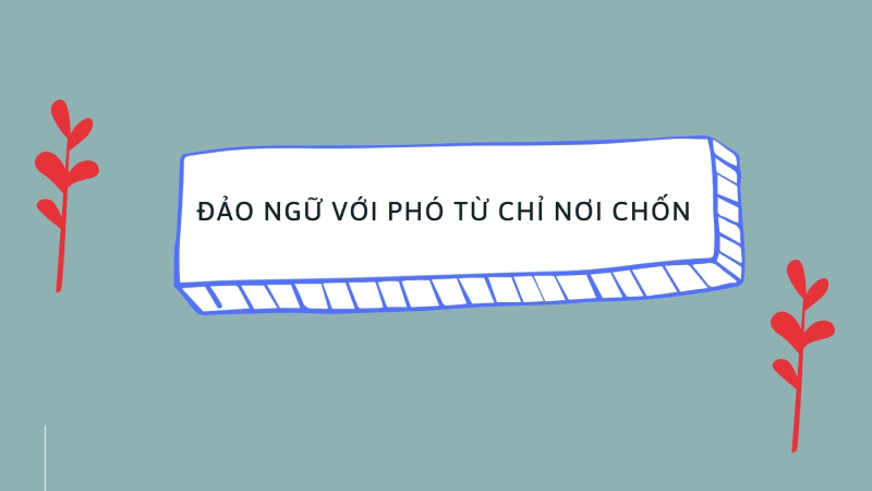 Cấu trúc câu đảo ngữ với phó từ chỉ nơi chốn